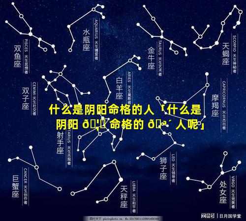 什么是阴阳命格的人「什么是阴阳 🦉 命格的 🪴 人呢」